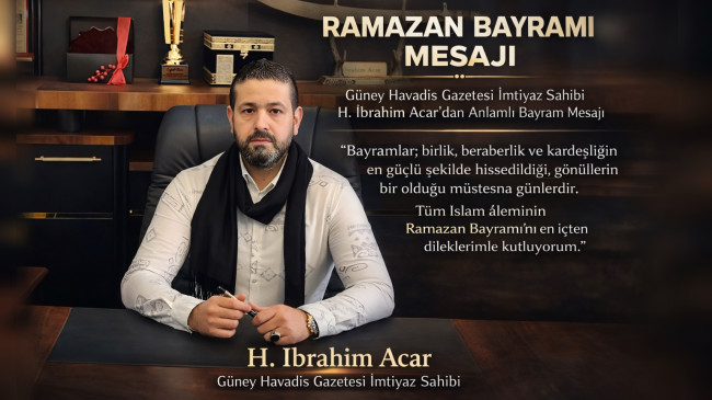 Güney Havadis Gazetesi İmtiyaz Sahibi H. İbrahim Acar’ın Bayram Mesajı