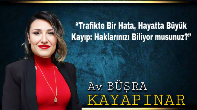 “Trafikte Bir Hata, Hayatta Büyük Kayıp: Haklarınızı Biliyor musunuz?”