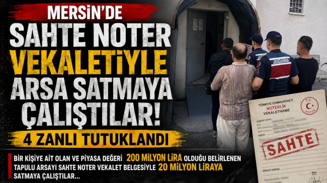 MERSİN’DE SAHTE NOTER VEKALETİULE ARSA SATMAYA ÇALIŞTIRLAR
