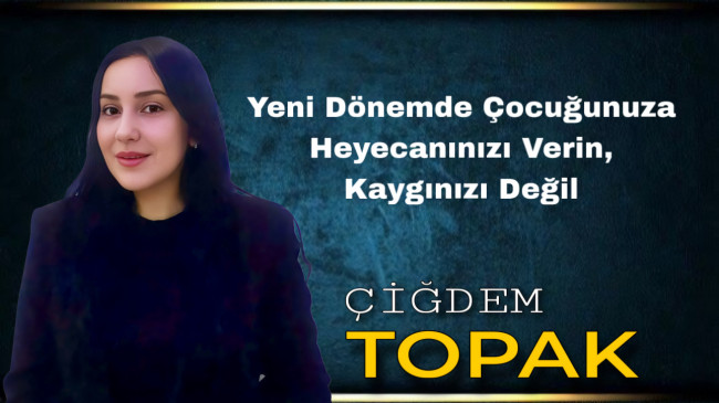 Yeni Dönemde Çocuğunuza Heyecanınızı Verin, Kaygınızı Değilo