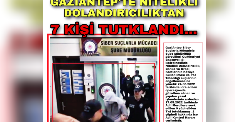 GAZİANTEP’TE NİTELİKLİ DOLANDIRICILIKTAN 7 KİŞİ TUTUKLANDI…