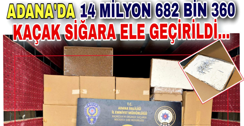 ADANA’DA 14 MİLYON 682 BİN 360 KAÇAK SİĞARA ELE GEÇİRİLDİ…