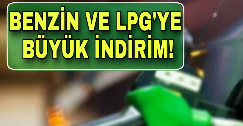 BENZİN VE LPG’YE BÜYÜK İNDİRİM!