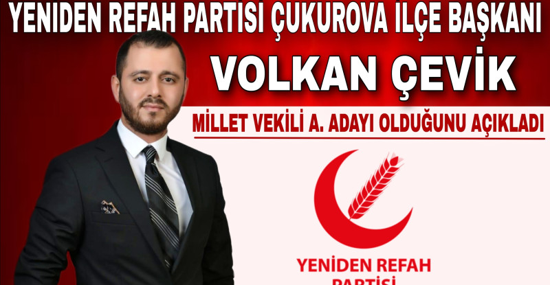 YENİDEN REFAH PARTİSİ ÇUKUROVA İLÇE BAŞKANI VOLKAN ÇEVİK MİLLETVEKİLİ A. ADAYI OLDUĞUNU AÇIKLADI