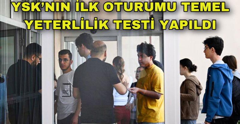 YSK’NIN İLK OTURUMU TEMEL YETERLİLİK TESTİ YAPILDI