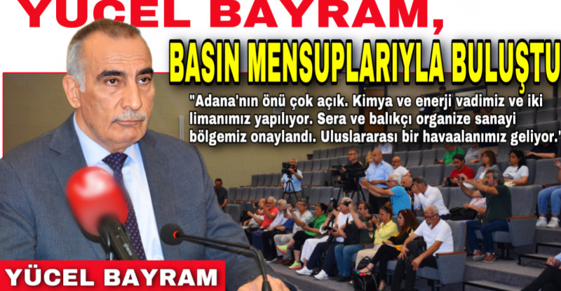 ADANA TİCARET ODASI BAŞKANI YÜCEL BAYRAM, BASIN MENSUPLARIYLA BULUŞTU