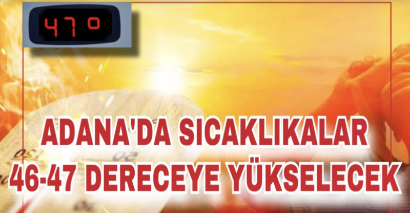 ADANA’DA PAZAR GÜNÜNDEN İTİBAREN 10 DERECEYE YAKIN BİR SICAKLIK YÜKSELMESİ BEKLENİYOR…