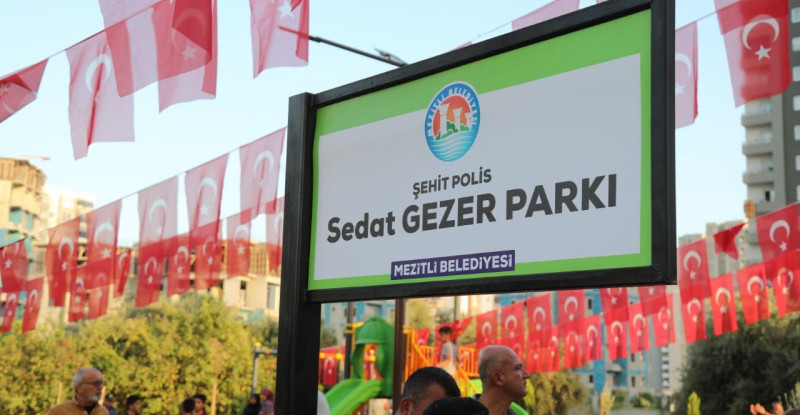 MERSİN’DE POLİSEVİNE DÜZENLENEN TERÖR SALDIRISINDA ŞEHİT OLAN POLİS MEMURU SEDAT GEZER’İN ADI MEZİTLİ İLÇESİNDEKİ PARKTA YAŞATILACAK