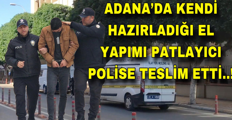 ADANA’DA KENDİ HAZIRLADIĞI EL YAPIMI PATLAYICI POLİSE TESLİM ETTİ..!