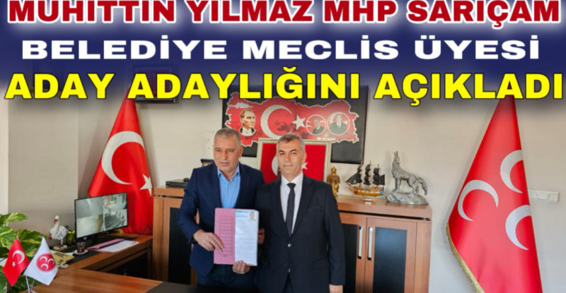 MUHİTTİN YILMAZ MHP SARIÇAM BELEDİYE MECLİS ÜYESİ ADAY ADAYLIĞINI AÇIKLADI
