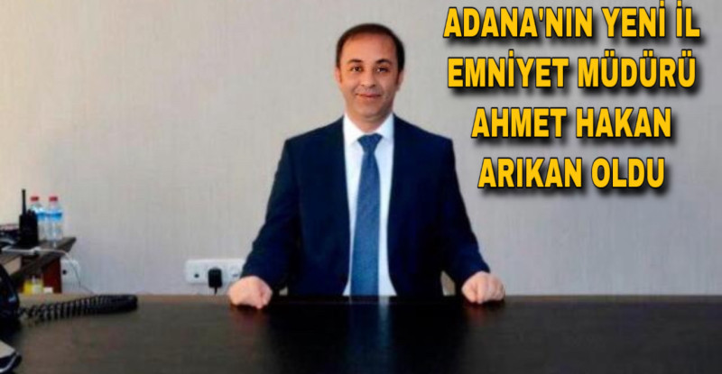 ADANA İL EMNİYET MÜDÜRÜ DOĞAN İNCİ GÖREVDEN ALINARAK YERİNE TRABZON İL EMNİYET MÜDÜRÜ AHMET HAKAN ARIKAN ATANDI