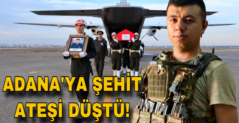 ŞEHİT UZMAN ÇAVUŞ EREN KIZILDAĞ’IN CENAZESİ ADANA’YA GETİRİLDİ