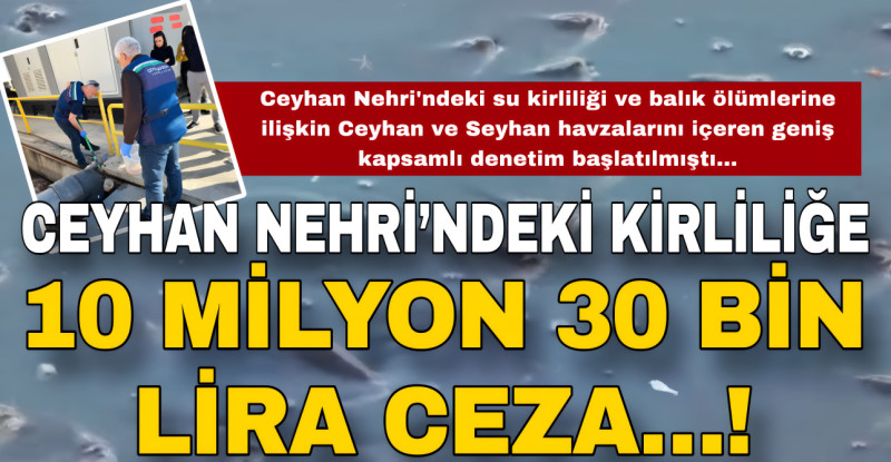 CEYHAN NEHRİ’NDEKİ KİRLİLİĞE 10 MİLYON 30 BİN LİRA CEZA…!