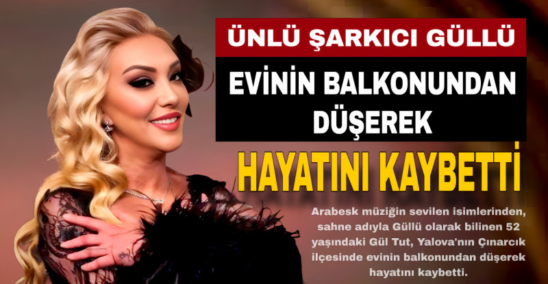 ÜNLÜ ŞARKICI GÜLLÜ EVİNİN BALKONUNDAN DÜŞEREK HAYATINI KAYBETTİ
