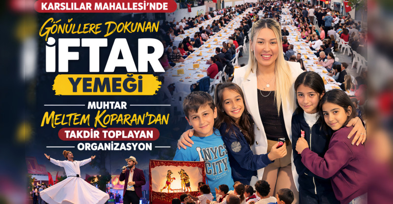 KARSLILAR MAHALLESİ’NDE GÖNÜLLERE DOKUNAN İFTAR YEMEĞİ: MUHTAR MELTEM KOPARAN’DAN TAKDİR TOPLAYAN ORGANİZASYON