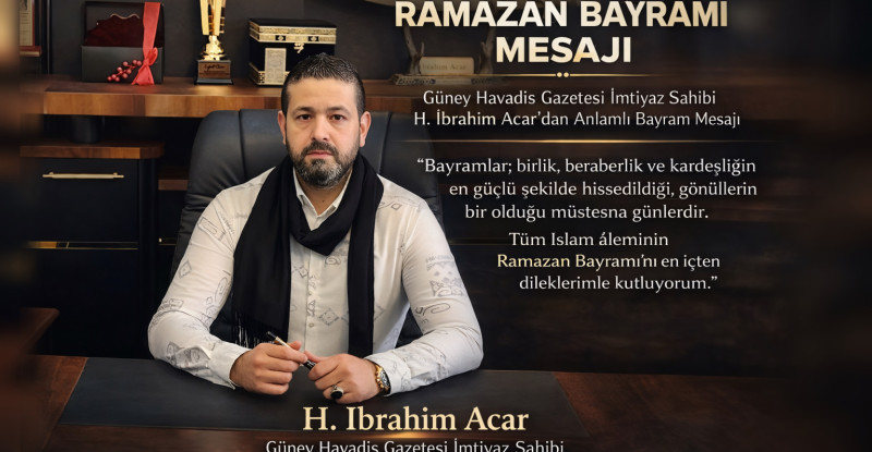 Güney Havadis Gazetesi İmtiyaz Sahibi H. İbrahim Acar’ın Bayram Mesajı