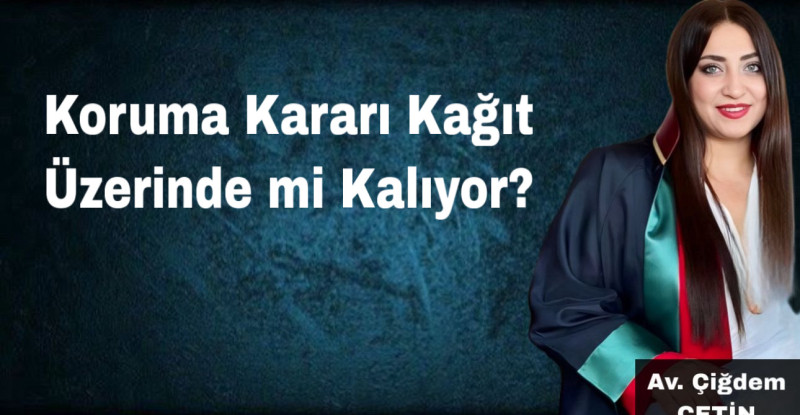Koruma Kararı Kağıt Üzerinde mi Kalıyor?