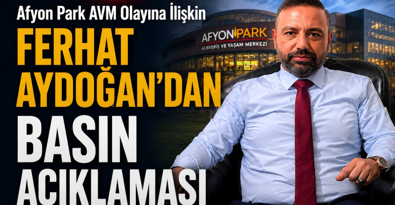 Afyon Park AVM Olayına İlişkin Ferhat Aydoğan’dan Basın Açıklaması