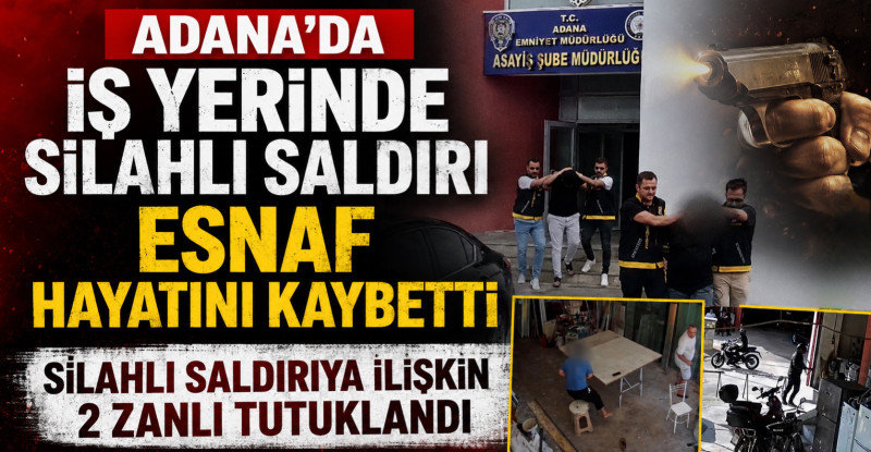 Adana’da iş yerinde silahlı saldırıya uğrayan esnaf hayatını kaybetti