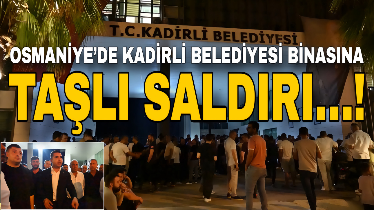 OSMANİYE’DE KADİRLİ BELEDİYESİ BİNASINA TAŞLI SALDIRI…!