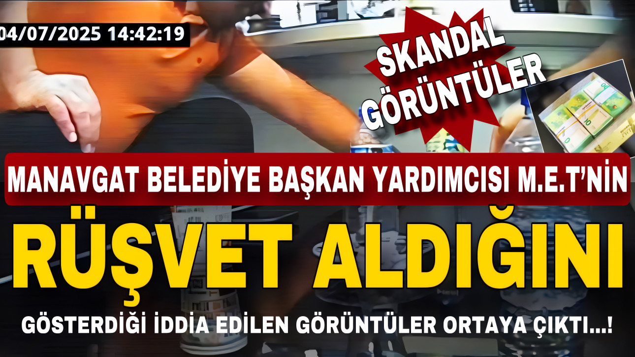 MANAVGAT BELEDİYE BAŞKAN YARDIMCISI M.E.T’NİN RÜŞVET ALDIĞINI GÖSTERDİĞİ İDDİA EDİLEN GÖRÜNTÜLER ORTAYA ÇIKTI…!