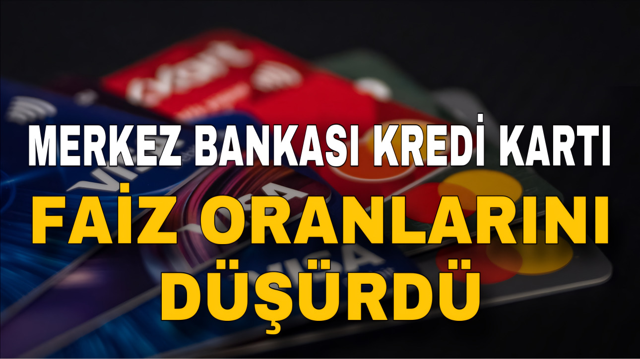 MERKEZ BANKASI KREDİ KARTI FAİZ ORANLARINI DÜŞÜRDÜ