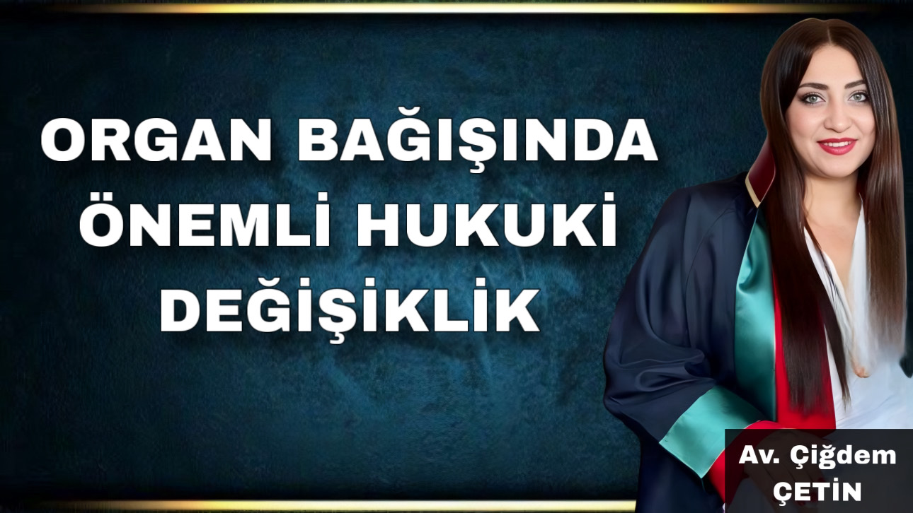 ORGAN BAĞIŞINDA ÖNEMLİ HUKUKİ DEĞİŞİKLİK