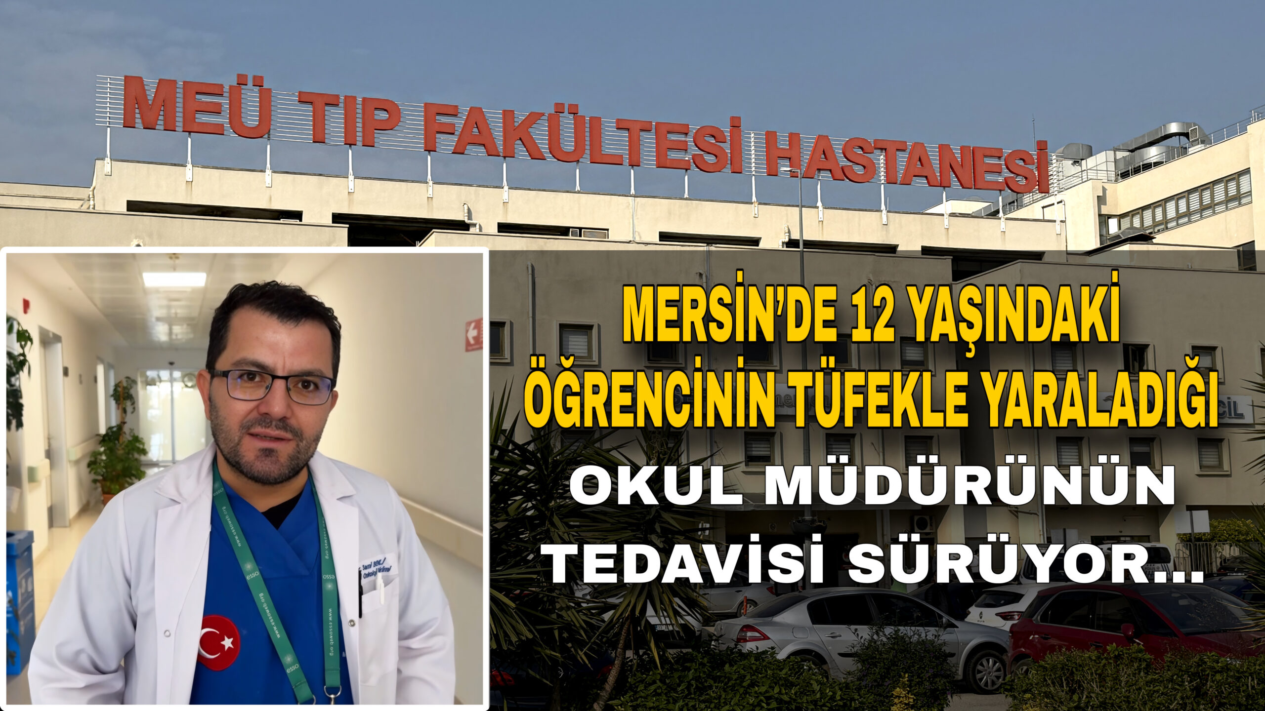 MERSİN’DE 12 YAŞINDAKİ ÖĞRENCİNİN TÜFEKLE YARALADIĞI OKUL MÜDÜRÜNÜN TEDAVİSİ SÜRÜYOR…