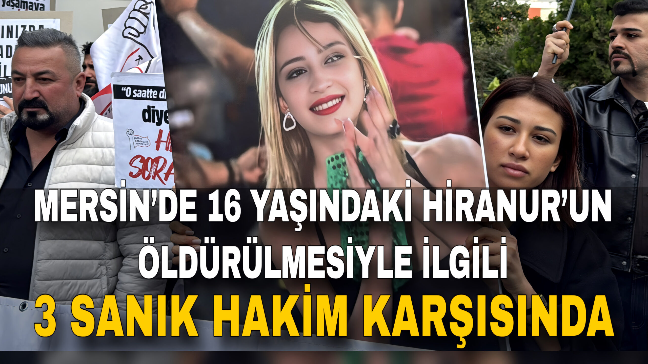 MERSİN’DE 16 YAŞINDAKİ HİRANUR’UN ÖLDÜRÜLMESİYLE İLGİLİ 3 SANIK HAKİM KARŞISINDA