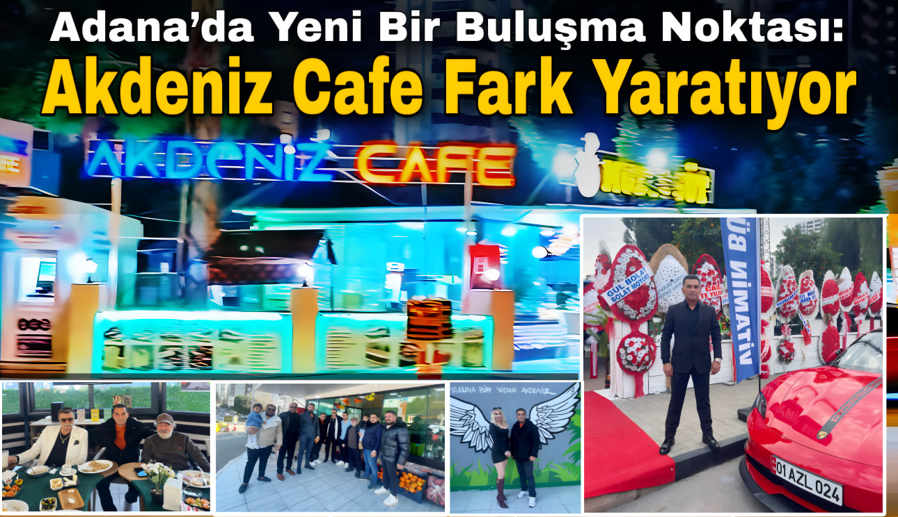 Adana’da Yeni Bir Buluşma Noktası: Akdeniz Cafe Fark Yaratıyor
