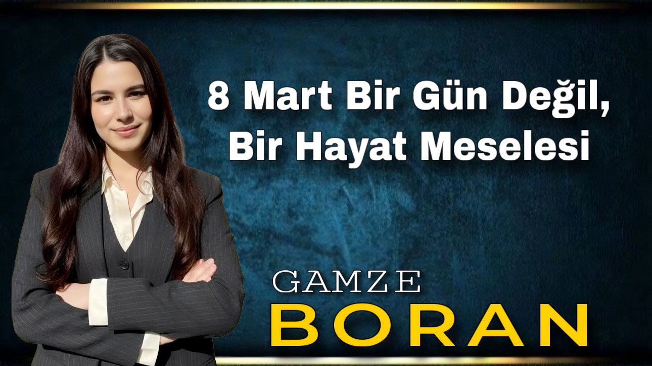 8 Mart Bir Gün Değil, Bir Hayat Meselesi