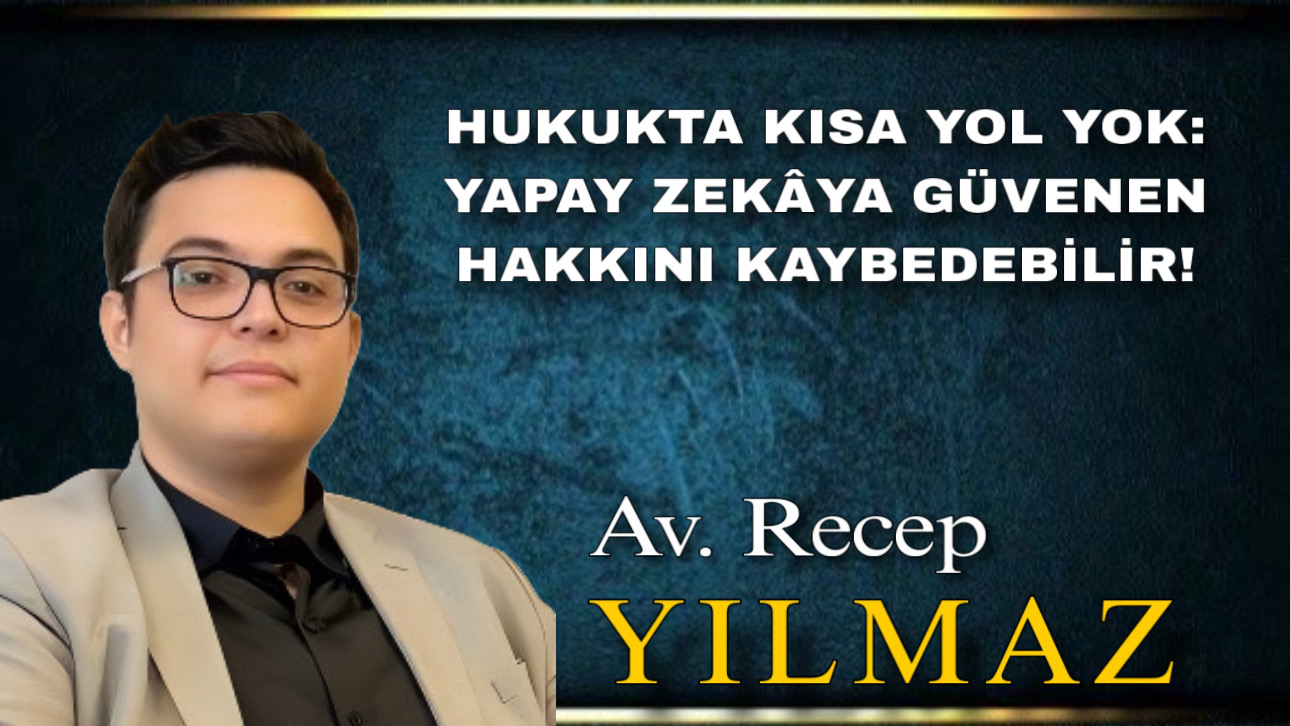 HUKUKTA KISA YOL YOK: YAPAY ZEKÂYA GÜVENEN HAKKINI KAYBEDEBİLİR!