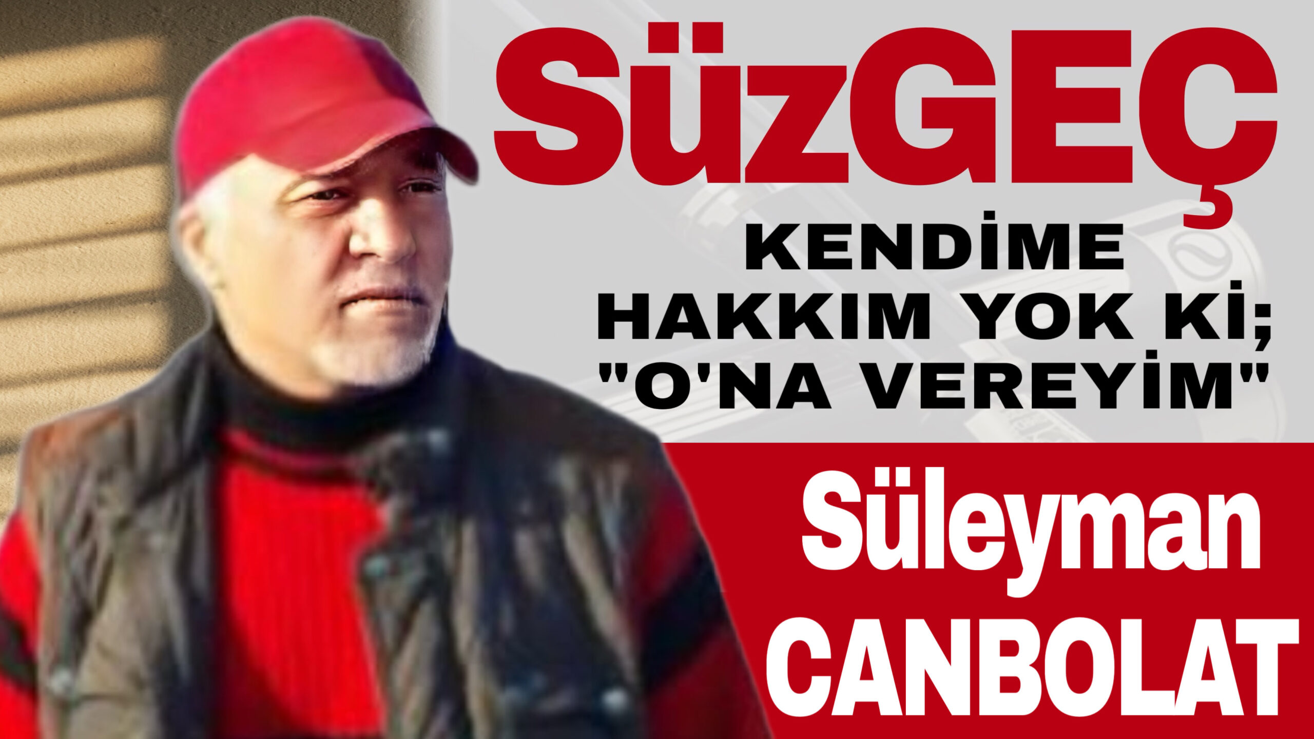 KENDİME HAKKIM YOK Kİ; “O’NA VEREYİM”